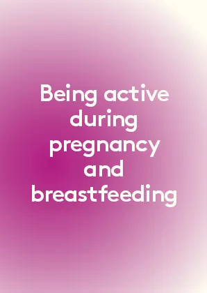 Being active during pregnancy and breastfeeding